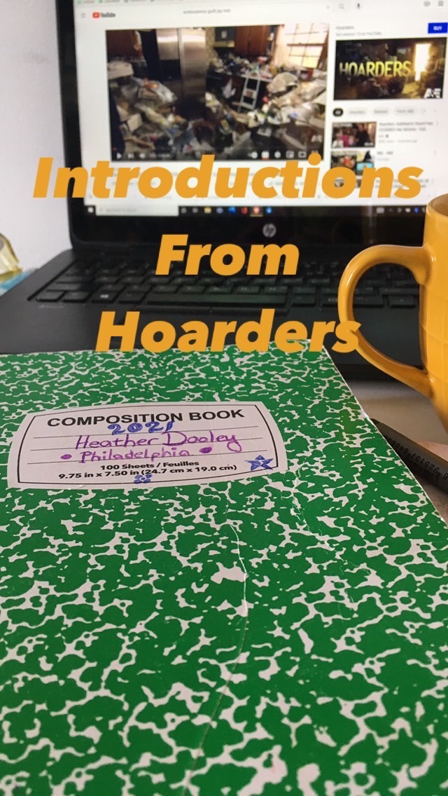 A green composition notebook lies in the foreground, and just beyond it is the keyboard of a laptop computer. We see the computer screen displaying a YouTube page, slightly blurred and out of focus in the background of the photo, where an episode of the TV show Hoarders is playing. There is a yellow coffee cup beside the computer. Yellow text on top of the image reads "Introductions From Hoarders." Written in ballpoint pen on the cover of the notebook is the text "2021 Heather Dooley Philadelphia." We see a pen lying next to the notebook. We get the impression that someone has been taking notes on the show Hoarders. 